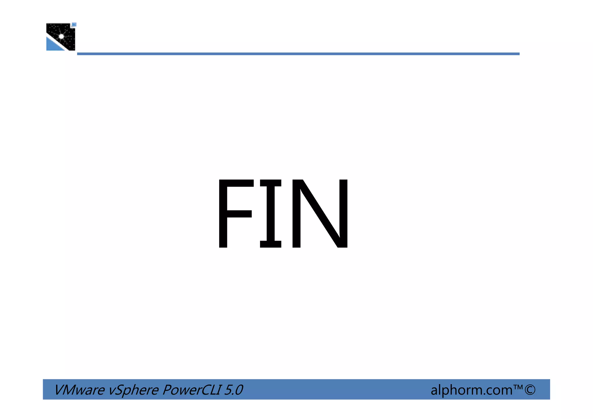 FIN
VMware vSphere PowerCLI 5.0 alphorm.com™©
FIN
 