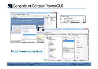 Console et Editeur PowerGUI
VMware vSphere PowerCLI 5.0 alphorm.com™©
http://www.powergui.org
 