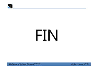 FIN
VMware vSphere PowerCLI 5.0 alphorm.com™©
FIN
 