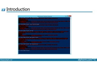Introduction 
Powershell 2.0 alphorm.com™© 
 