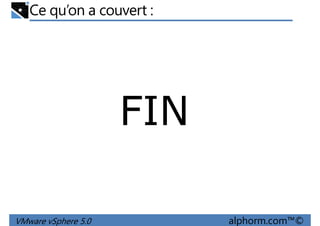 Ce qu’on a couvert :
FIN
VMware vSphere 5.0 alphorm.com™©
 