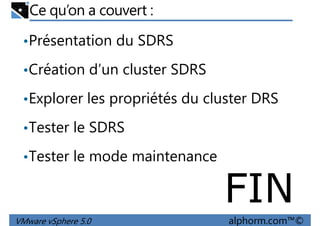 Ce qu’on a couvert :
•Présentation du SDRS
•Création d’un cluster SDRS•Création d’un cluster SDRS
•Explorer les propriétés du cluster DRS
•Tester le SDRS
•Tester le mode maintenance
VMware vSphere 5.0 alphorm.com™©
FIN
•Tester le mode maintenance
 