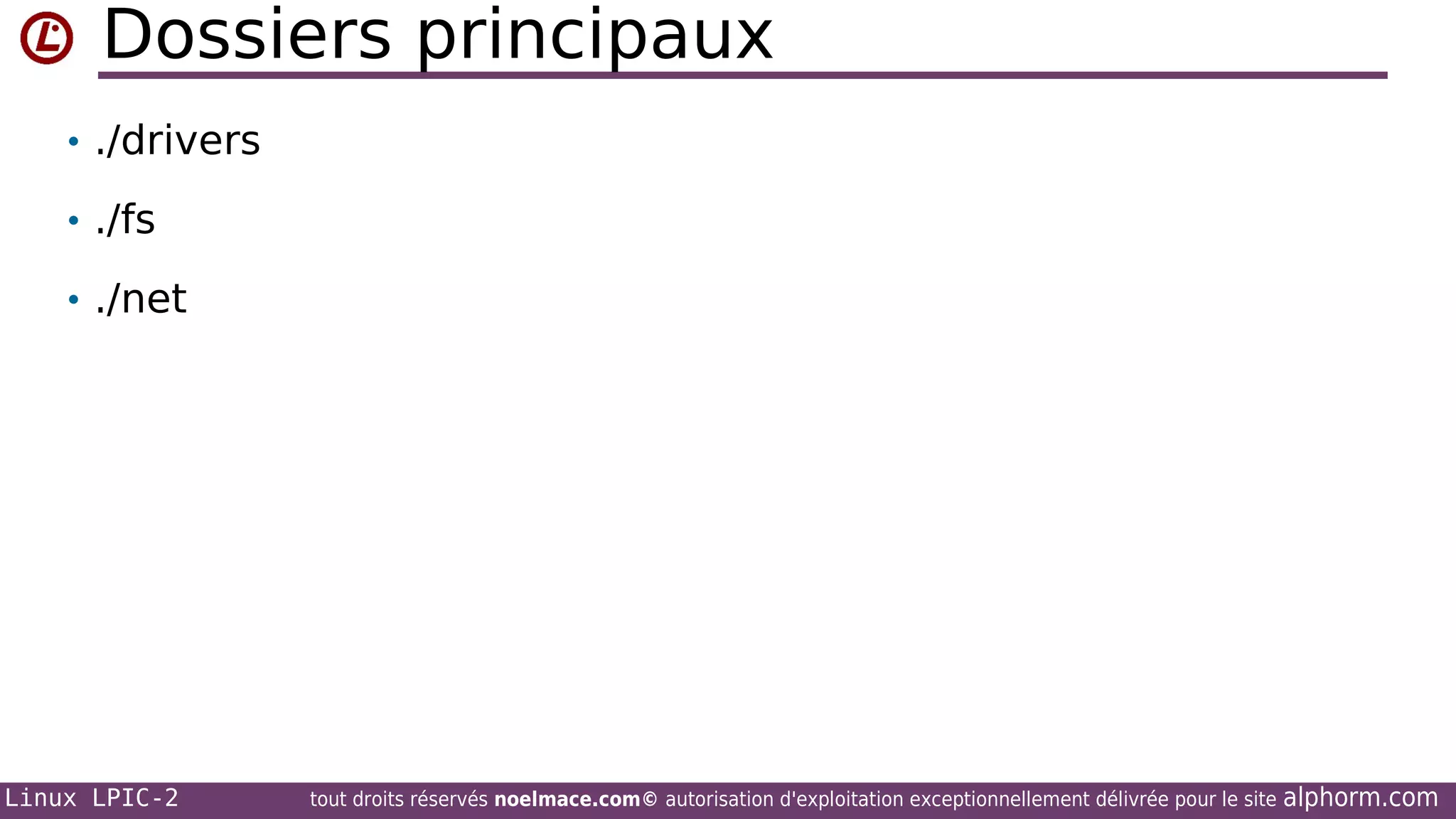 Dossiers principaux
• ./drivers
• ./fs
• ./net

Linux LPIC-2

tout droits réservés noelmace.com© autorisation d'exploitation exceptionnellement délivrée pour le site

alphorm.com

 