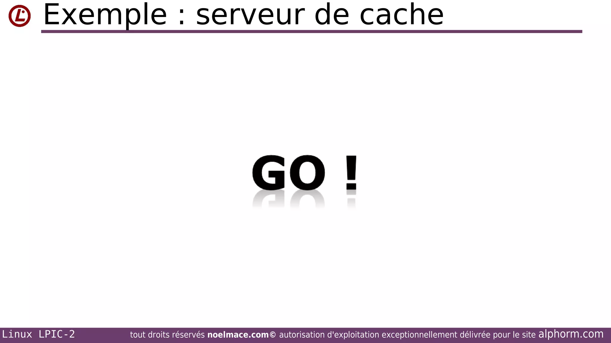 Exemple : serveur de cache

Linux LPIC-2

tout droits réservés noelmace.com© autorisation d'exploitation exceptionnellement délivrée pour le site

alphorm.com

 