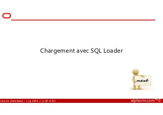 Chargement avec SQL Loader
Oracle Database : 11g DBA 1 (1Z0-052) alphorm.com™©
 