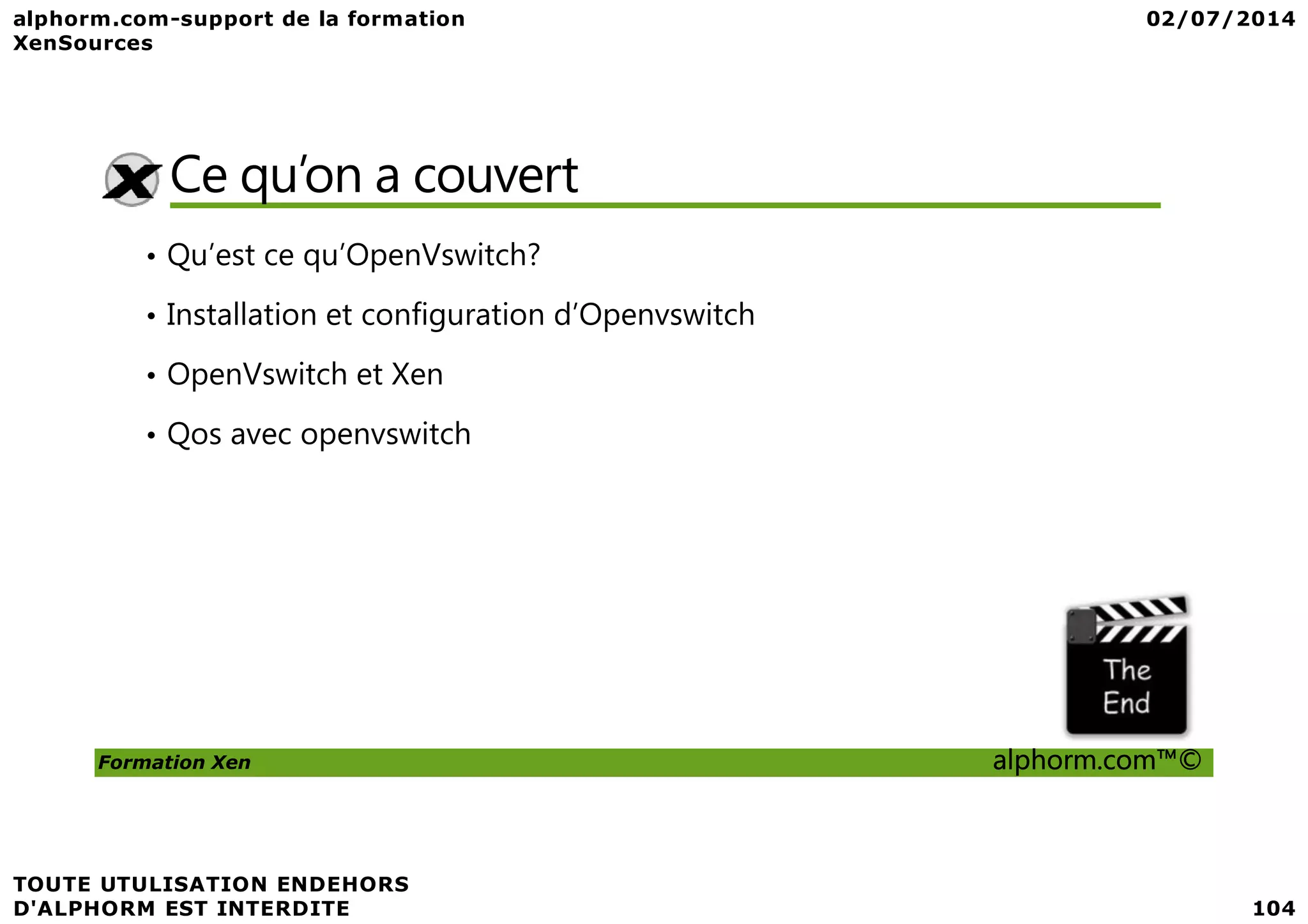 Ce qu’on a couvert • Qu’est ce qu’OpenVswitch? • Installation et configuration d’Openvswitch • OpenVswitch et Xen • Qos avec openvswitch Formation Xen alphorm.com™© 