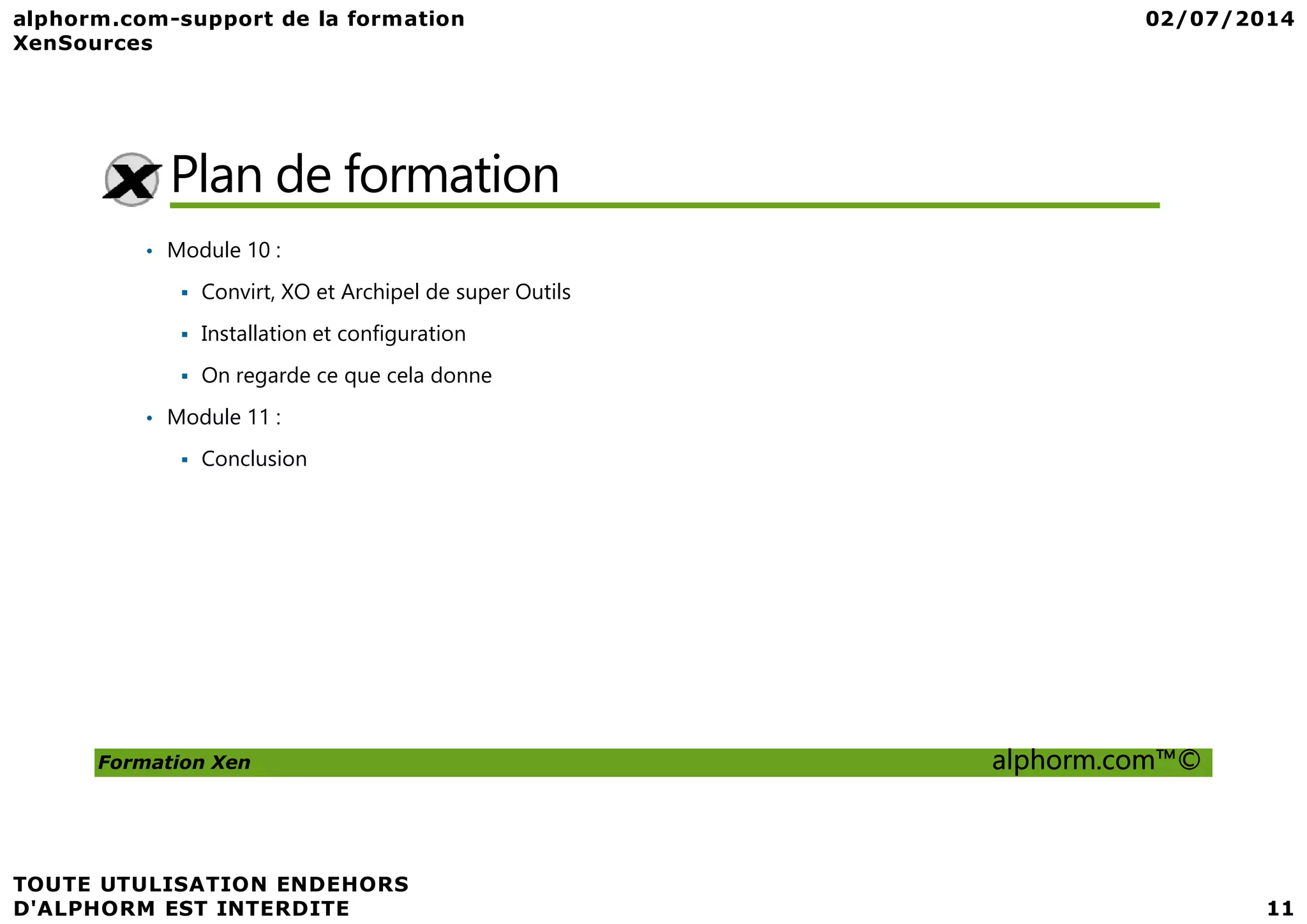 Plan de formation • Module 10 : Convirt, XO et Archipel de super Outils Installation et configuration On regarde ce que cela donne • Module 11 : Conclusion Formation Xen alphorm.com™© Conclusion 