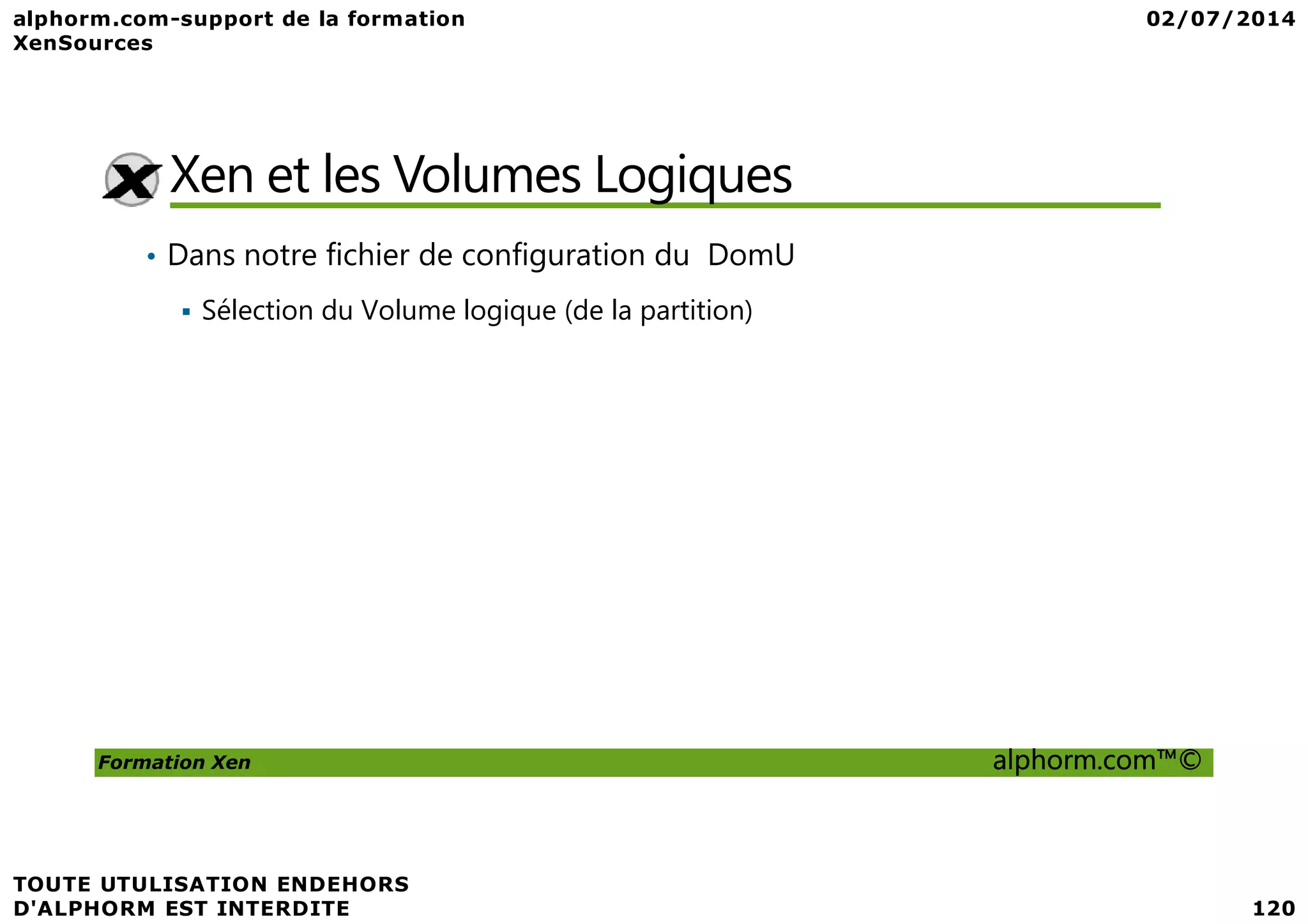Xen et les Volumes Logiques • Dans notre fichier de configuration du DomU Sélection du Volume logique (de la partition) Formation Xen alphorm.com™© 