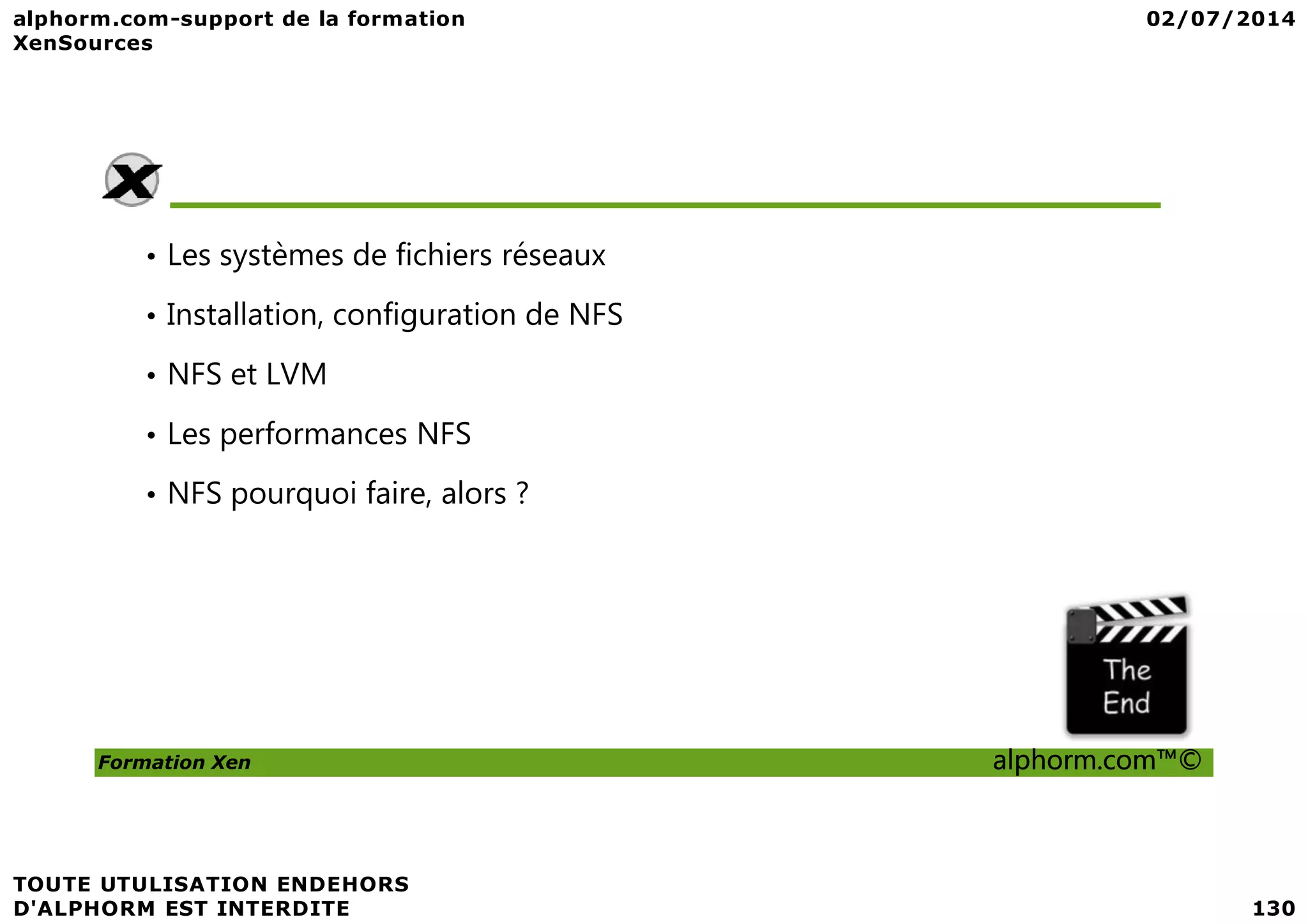 • Les systèmes de fichiers réseaux • Installation, configuration de NFS • NFS et LVM • Les performances NFS Formation Xen alphorm.com™© • NFS pourquoi faire, alors ? 
