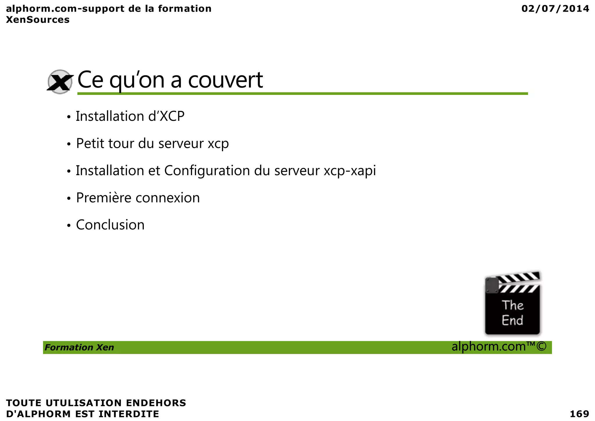 Ce qu’on a couvert • Installation d’XCP • Petit tour du serveur xcp • Installation et Configuration du serveur xcp-xapi • Première connexion Formation Xen alphorm.com™© • Conclusion 