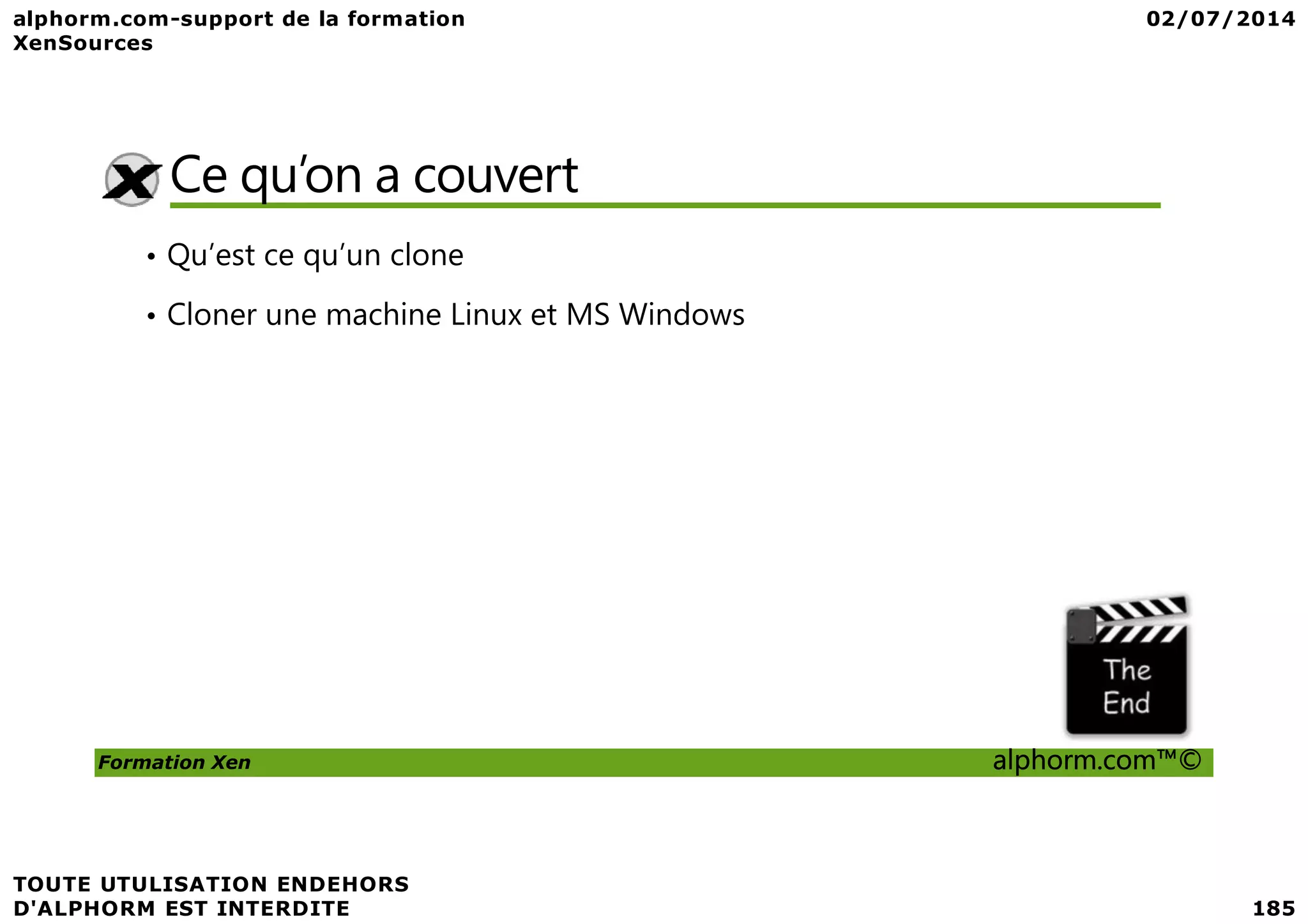 Ce qu’on a couvert • Qu’est ce qu’un clone • Cloner une machine Linux et MS Windows Formation Xen alphorm.com™© 