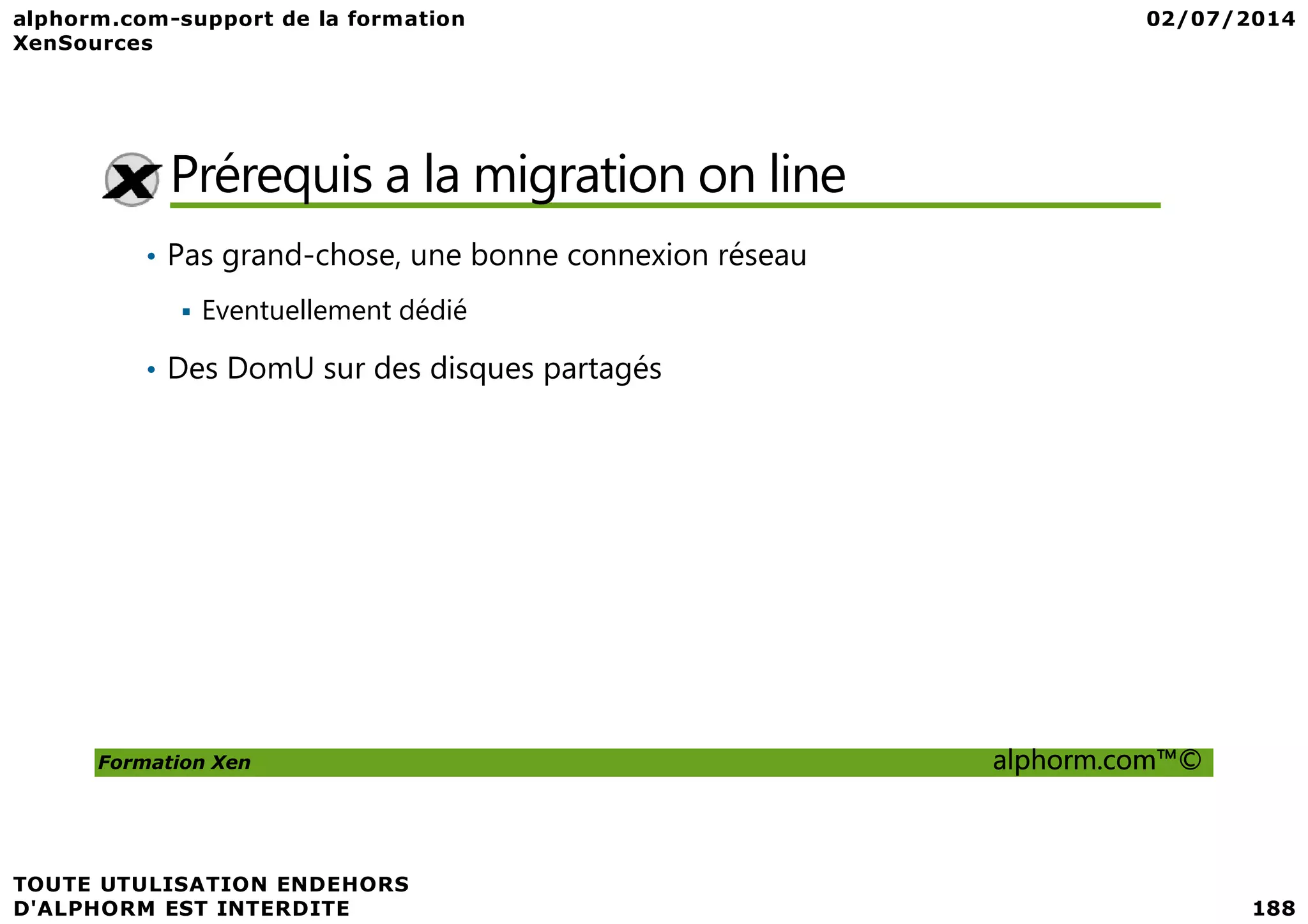 Prérequis a la migration on line • Pas grand-chose, une bonne connexion réseau Eventuellement dédié • Des DomU sur des disques partagés Formation Xen alphorm.com™© 