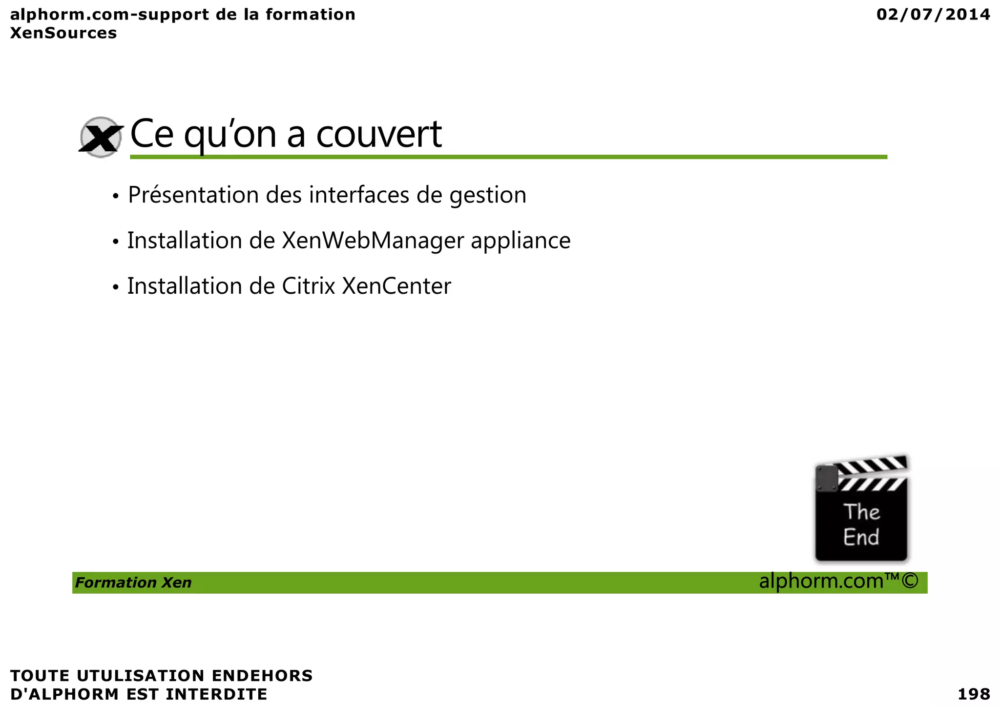 Ce qu’on a couvert • Présentation des interfaces de gestion • Installation de XenWebManager appliance • Installation de Citrix XenCenter Formation Xen alphorm.com™© 