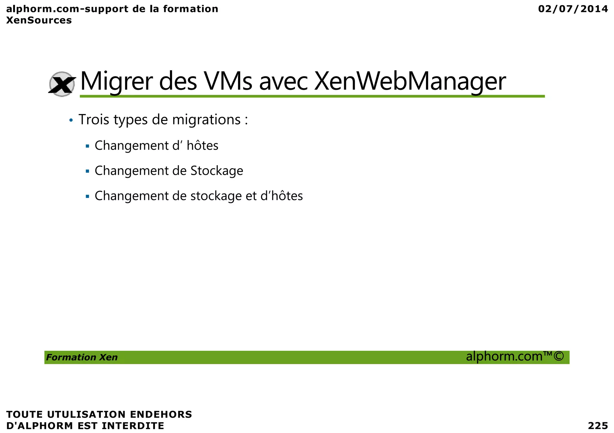 Migrer des VMs avec XenWebManager • Trois types de migrations : Changement d’ hôtes Changement de Stockage Changement de stockage et d’hôtes Formation Xen alphorm.com™© 