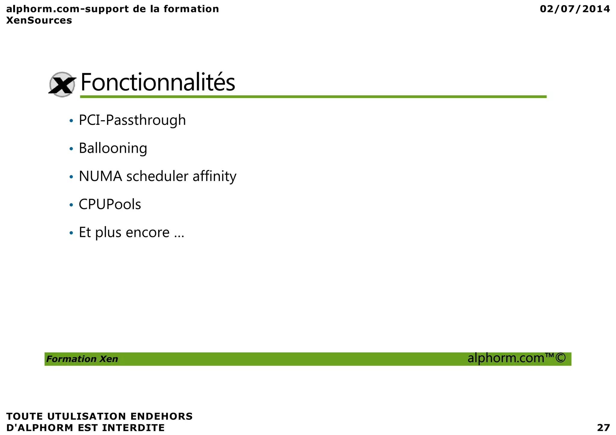 Fonctionnalités • PCI-Passthrough • Ballooning • NUMA scheduler affinity • CPUPools Formation Xen alphorm.com™© • Et plus encore … 