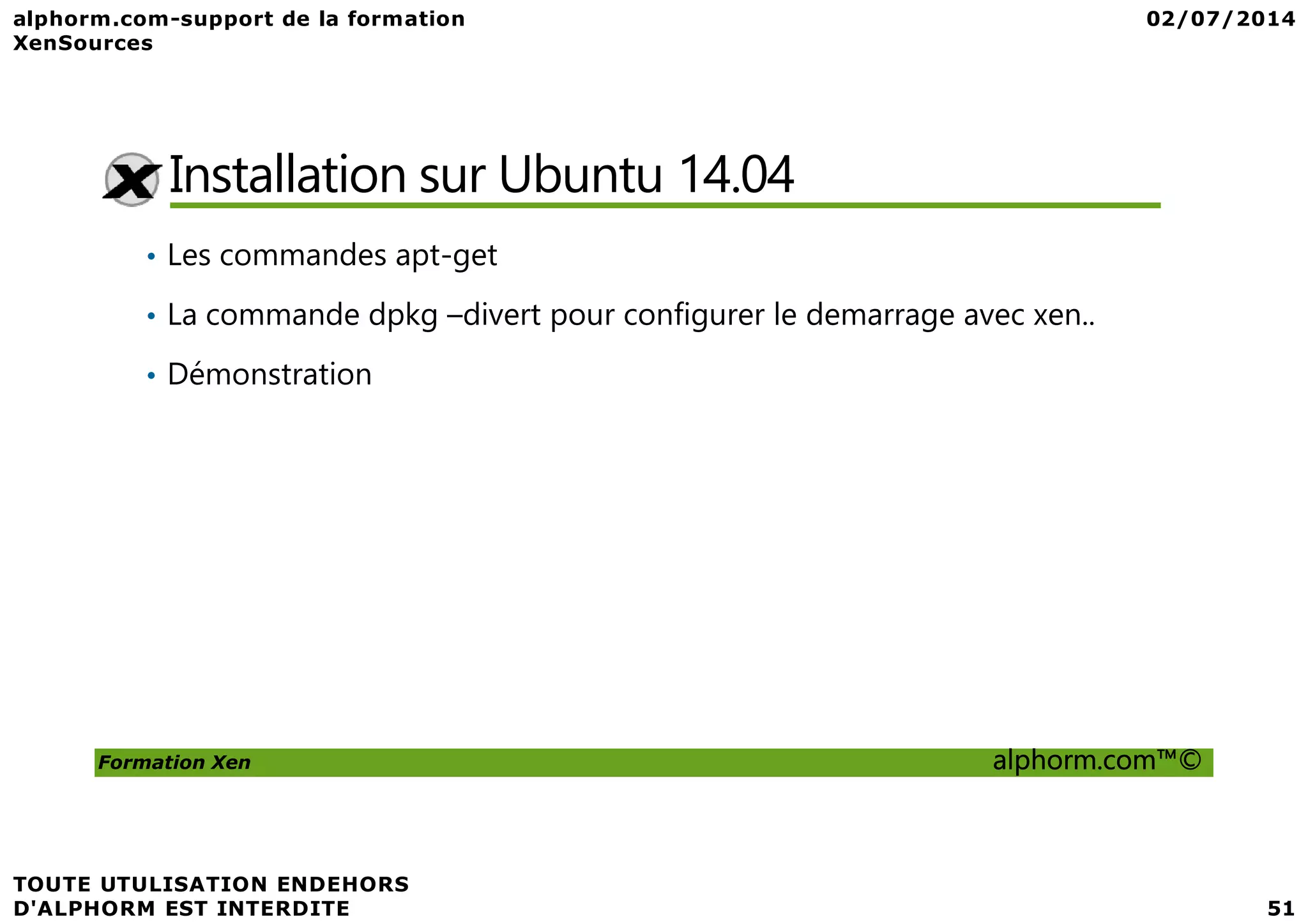 Installation sur Ubuntu 14.04 • Les commandes apt-get • La commande dpkg –divert pour configurer le demarrage avec xen.. • Démonstration Formation Xen alphorm.com™© 