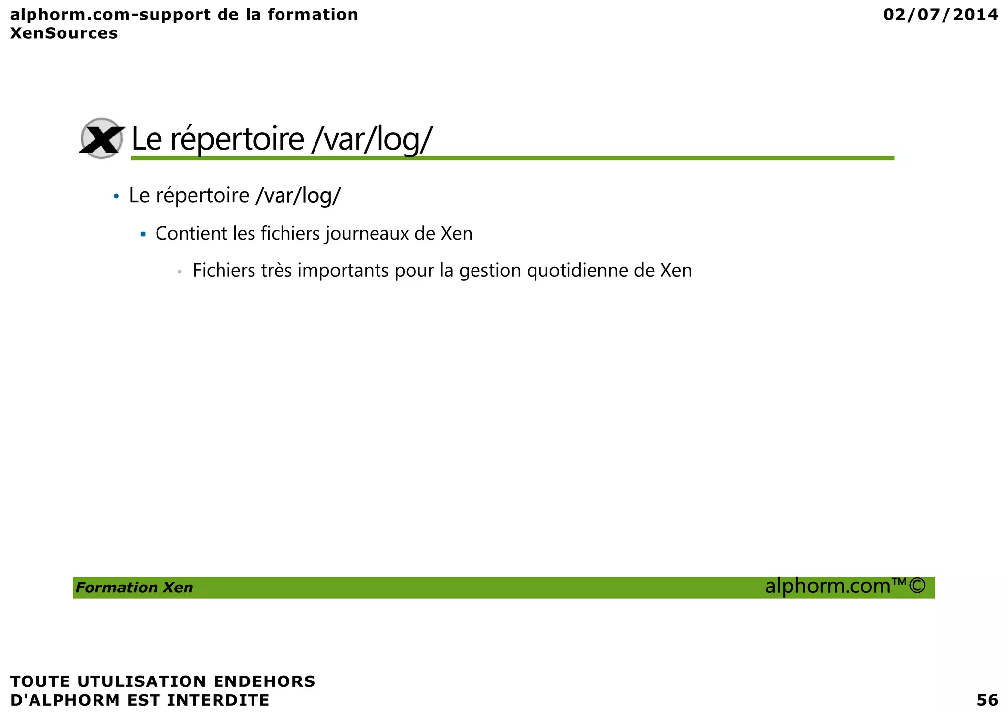 Le répertoire /var/log/ • Le répertoire /var/log/ Contient les fichiers journeaux de Xen • Fichiers très importants pour la gestion quotidienne de Xen Formation Xen alphorm.com™© 
