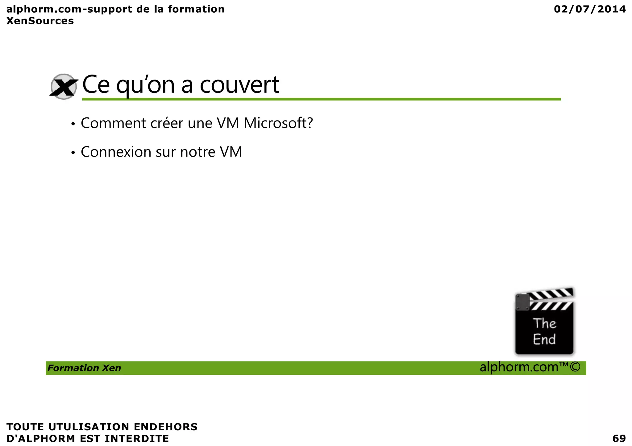 Ce qu’on a couvert • Comment créer une VM Microsoft? • Connexion sur notre VM Formation Xen alphorm.com™© 