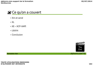 Ce qu’on a couvert
• Xm et xend
• XL
• XE – XCP-XAPI
• LibVirt
Formation Xen alphorm.com™©
• Conclusion
 