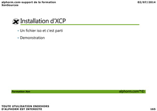 Installation d’XCP
• Un fichier iso et c’est parti
• Demonstration
Formation Xen alphorm.com™©
 
