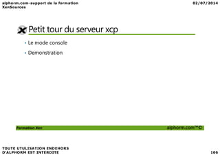 Petit tour du serveur xcp
• Le mode console
• Demonstration
Formation Xen alphorm.com™©
 