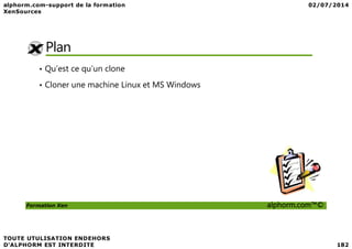 Plan
• Qu’est ce qu’un clone
• Cloner une machine Linux et MS Windows
Formation Xen alphorm.com™©
 