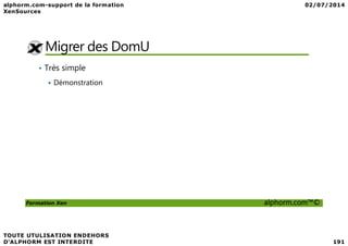 Migrer des DomU
• Très simple
Démonstration
Formation Xen alphorm.com™©
 