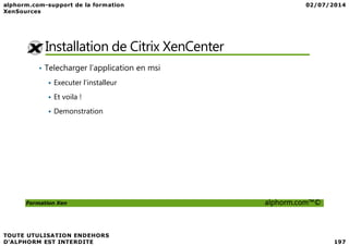 Installation de Citrix XenCenter
• Telecharger l’application en msi
Executer l’installeur
Et voila !
Demonstration
Formation Xen alphorm.com™©
 