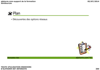 Plan
• Découvertes des options réseaux
Formation Xen alphorm.com™©
 