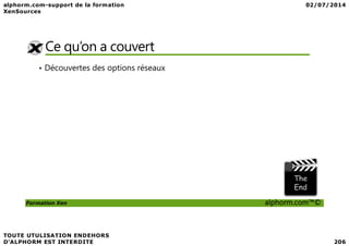Ce qu’on a couvert
• Découvertes des options réseaux
Formation Xen alphorm.com™©
 