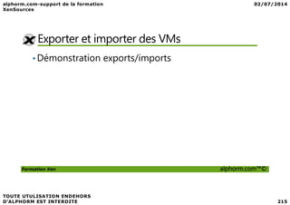 Exporter et importer des VMs
•Démonstration exports/imports
Formation Xen alphorm.com™©
 