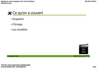 Ce qu’on a couvert
• Snapshot
• Clonage
• Les modèles
Formation Xen alphorm.com™©
 