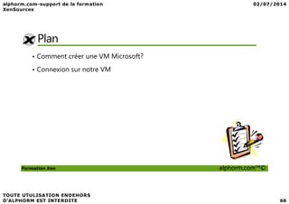 Plan
• Comment créer une VM Microsoft?
• Connexion sur notre VM
Formation Xen alphorm.com™©
 