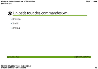 Un petit tour des commandes xm
• Xm info
• Xm list
• Xm log
Formation Xen alphorm.com™©
 