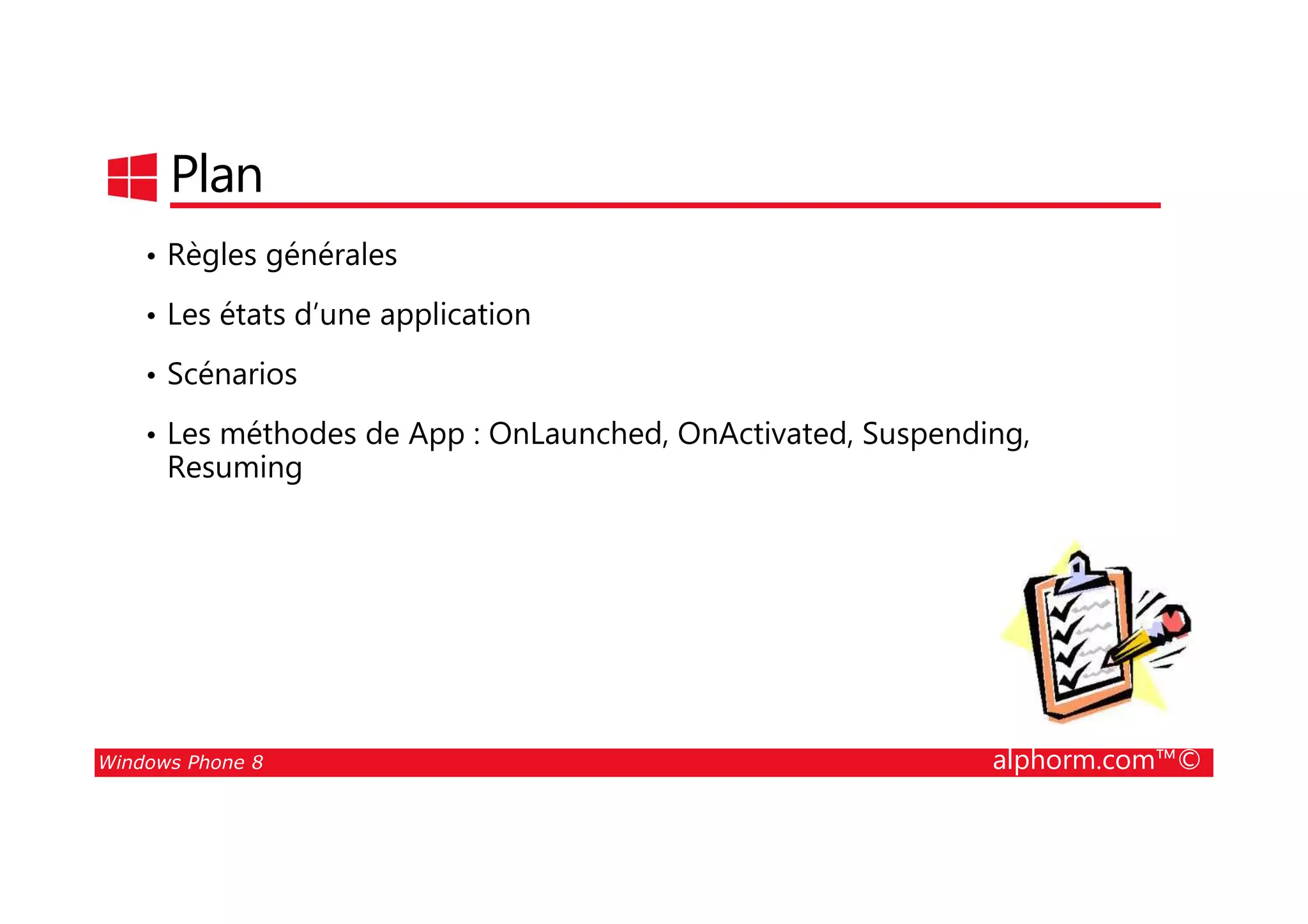 25/08/2014
125
Plan
• Règles générales
• Les états d’une application
• Scénarios
• Les méthodes de App : OnLaunched, OnActivated, Suspending,
Resuming
Windows Phone 8 alphorm.com™©
Resuming
 