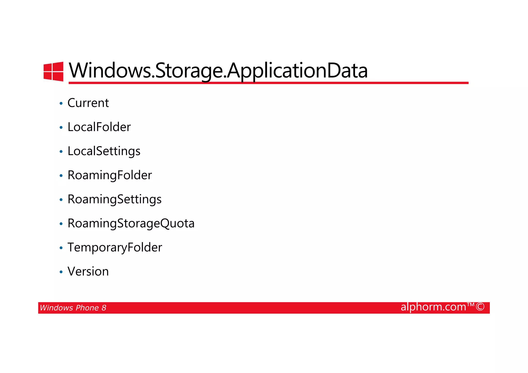 25/08/2014
146
Windows.Storage.ApplicationData
• Current
• LocalFolder
• LocalSettings
• RoamingFolder
Windows Phone 8 alphorm.com™©
• RoamingSettings
• RoamingStorageQuota
• TemporaryFolder
• Version
 