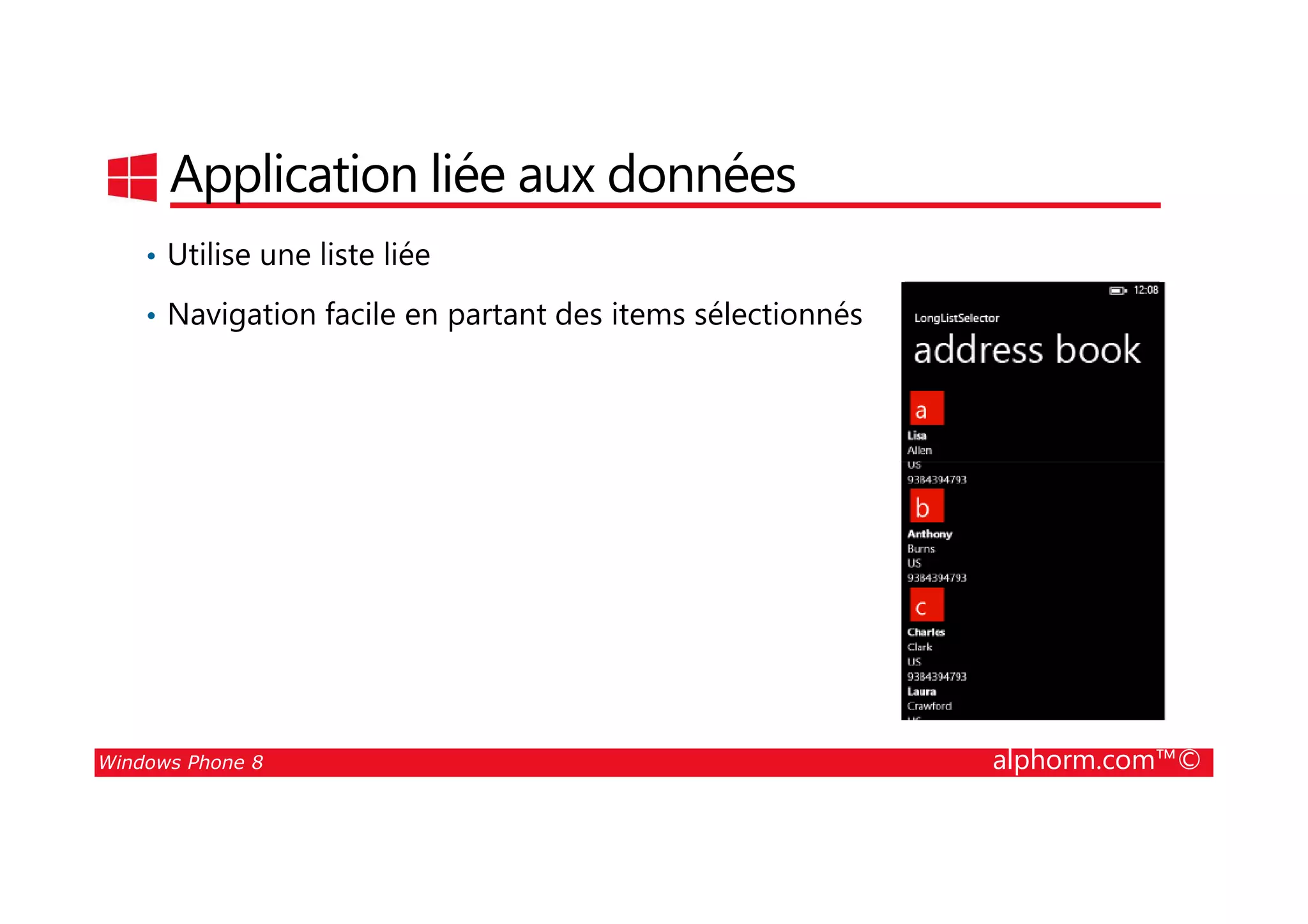 25/08/2014
23
Application liée aux données
• Utilise une liste liée
• Navigation facile en partant des items sélectionnés
Windows Phone 8 alphorm.com™©
 