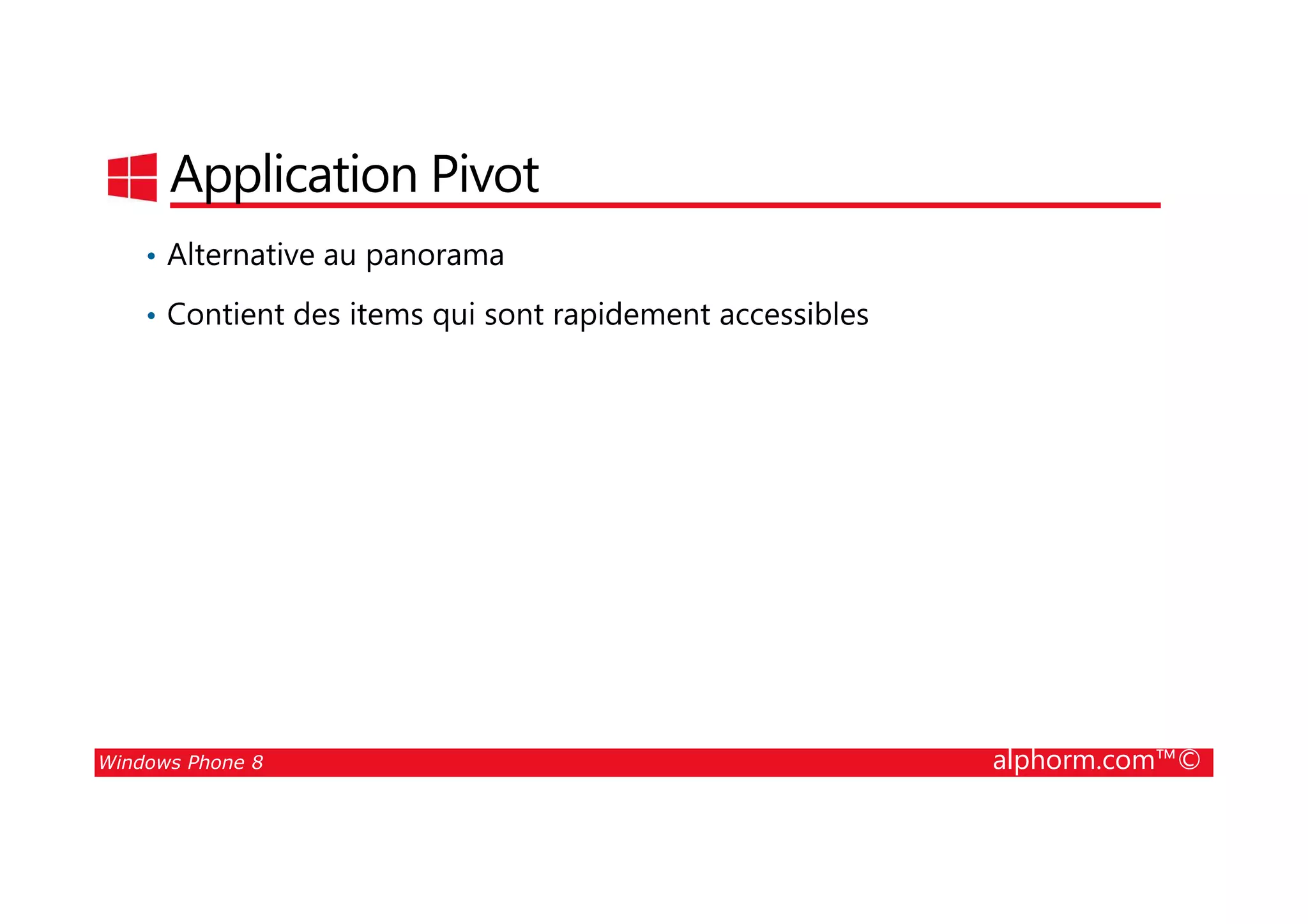 25/08/2014
25
Application Pivot
• Alternative au panorama
• Contient des items qui sont rapidement accessibles
Windows Phone 8 alphorm.com™©
 