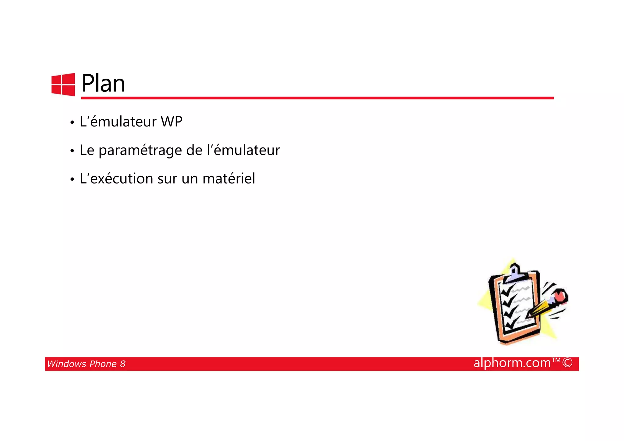 25/08/2014
30
Plan
• L’émulateur WP
• Le paramétrage de l’émulateur
• L’exécution sur un matériel
Windows Phone 8 alphorm.com™©
 