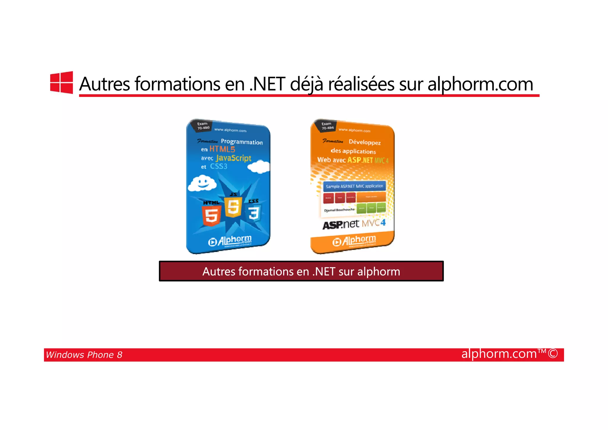 25/08/2014
5
Autres formations en .NET déjà réalisées sur alphorm.com
Windows Phone 8 alphorm.com™©
Autres formations en .NET sur alphorm
 
