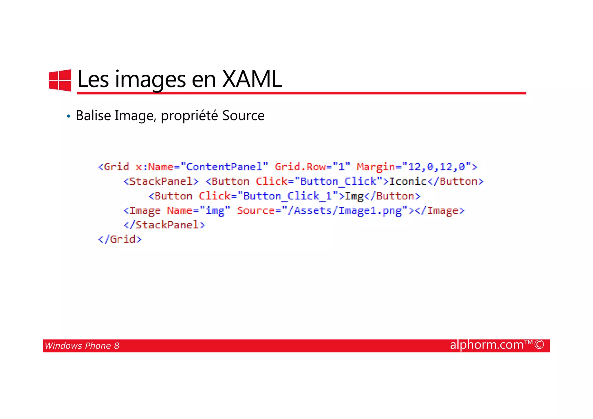 25/08/2014
74
Les images en XAML
• Balise Image, propriété Source
Windows Phone 8 alphorm.com™©
 