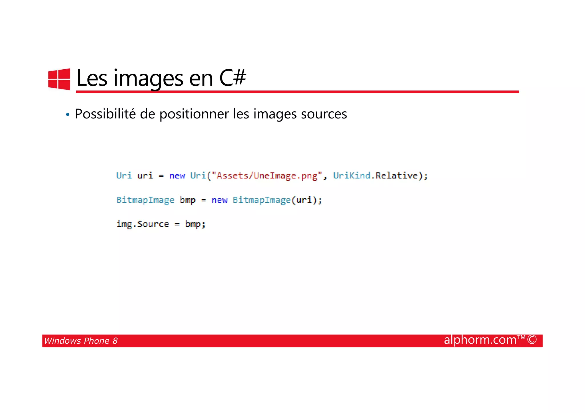 25/08/2014
75
Les images en C#
• Possibilité de positionner les images sources
Windows Phone 8 alphorm.com™©
 