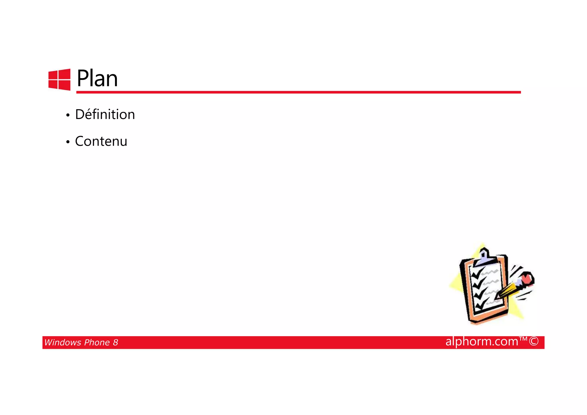 25/08/2014
85
Plan
• Définition
• Contenu
Windows Phone 8 alphorm.com™©
 