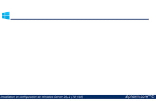 Installation et configuration de Windows Server 2012 (70-410) alphorm.com™© 
 
