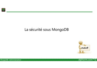 La sécurité sous MongoDB 
MongoDB: Administration alphorm.com™© 
 