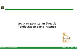 Les principaux paramètres de 
configuration d’une instance 
MongoDB: Administration alphorm.com™© 
 
