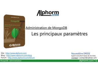 Administration de MongoDB 
Les principaux paramètres 
Site : http://www.alphorm.com 
Blog : http://www.alphorm.com/blog 
Forum : http://www.alphorm.com/forum 
Noureddine DRISSI 
Expert consultant bases de données 
Contact : contact@valneo-xi.fr 
MongoDB: Administration alphorm.com™© 
 