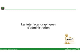 Les interfaces graphiques 
d’administration 
MongoDB: Administration alphorm.com™© 
