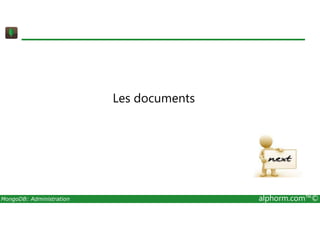 Les documents 
MongoDB: Administration alphorm.com™© 
 
