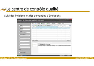 Le centre de contrôle qualité 
Suivi des incidents et des demandes d’évolutions 
WinDev 19, les fondamentaux alphorm.com™© 
 